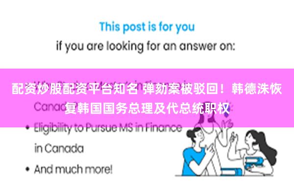 配资炒股配资平台知名 弹劾案被驳回！韩德洙恢复韩国国务总理及代总统职权