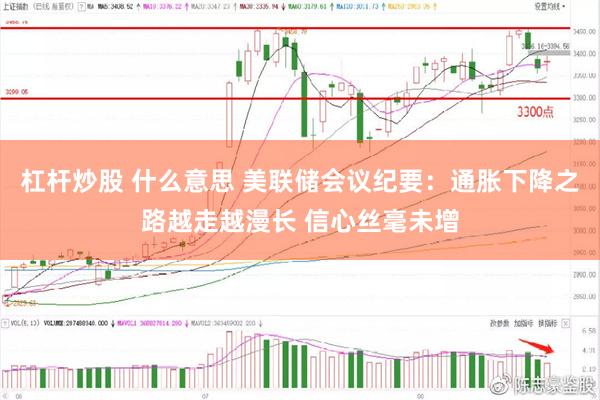 杠杆炒股 什么意思 美联储会议纪要：通胀下降之路越走越漫长 信心丝毫未增