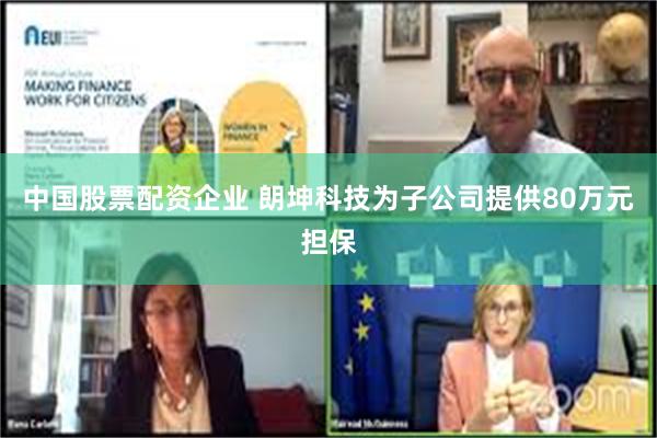中国股票配资企业 朗坤科技为子公司提供80万元担保