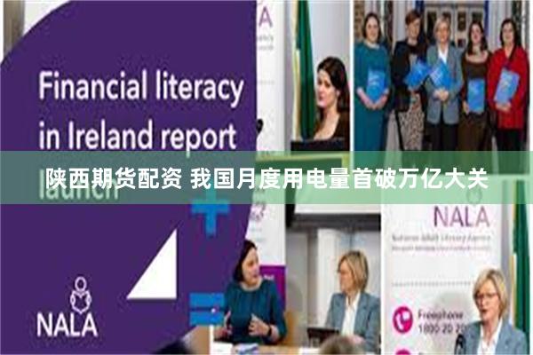 陕西期货配资 我国月度用电量首破万亿大关