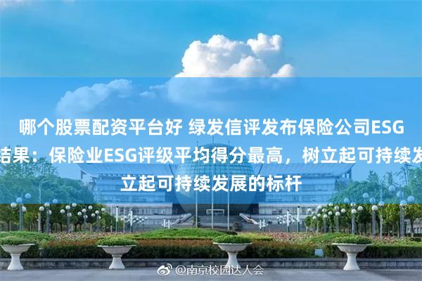 哪个股票配资平台好 绿发信评发布保险公司ESG主动评级结果：保险业ESG评级平均得分最高，树立起可持续发展的标杆